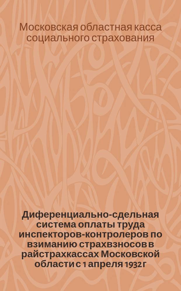 Диференциально-сдельная система оплаты труда инспекторов-контролеров по взиманию страхвзносов в райстрахкассах Московской области с 1 апреля 1932 г.