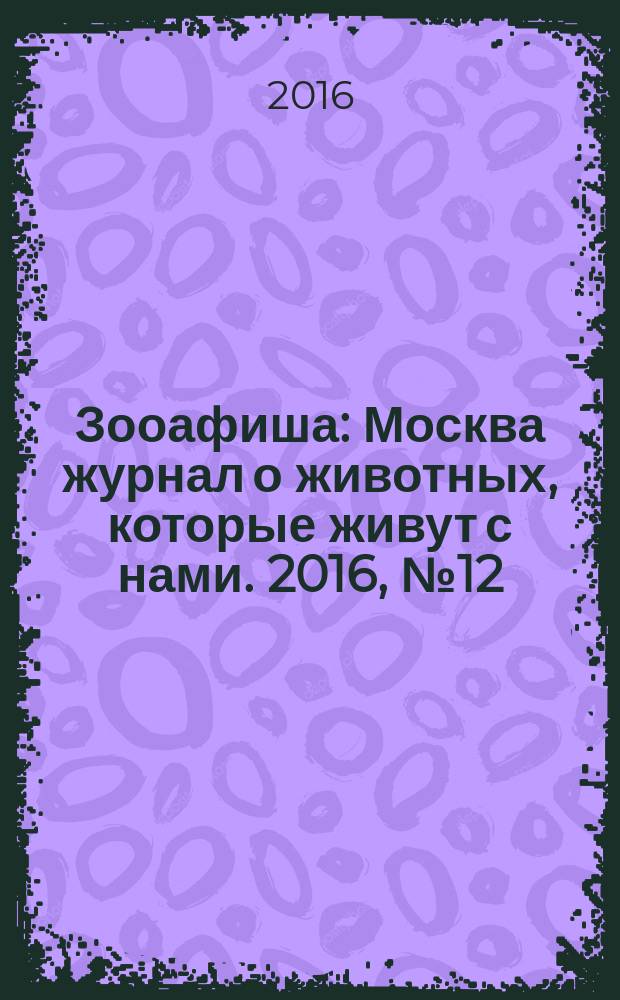 Зооафиша : Москва журнал о животных, которые живут с нами. 2016, № 12 (66)