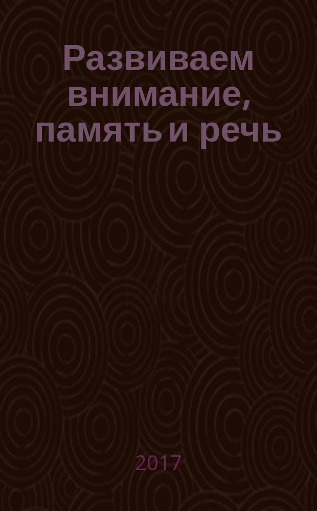 Развиваем внимание, память и речь : карточки на скрепке : пособие для развивающего обучения : для старшего дошкольного возраста : 0+
