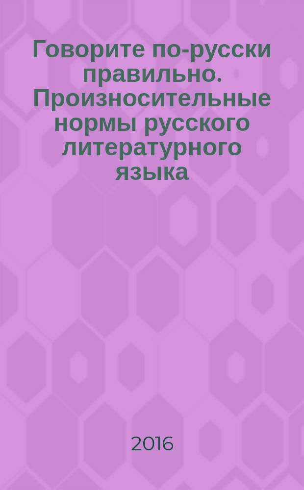 Говорите по-русски правильно. Произносительные нормы русского литературного языка : учебно-методическое пособие