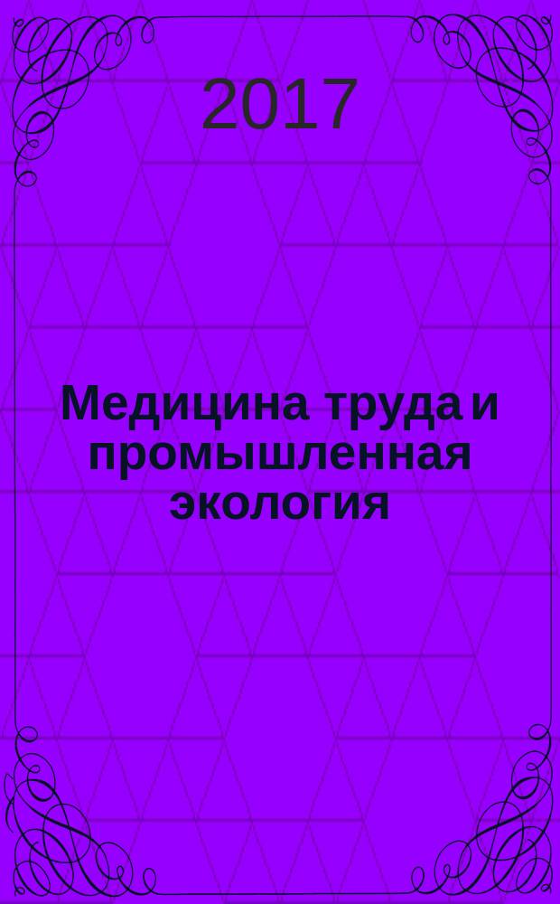 Медицина труда и промышленная экология : Ежемес. науч.-практ. журн. 2017, № 3