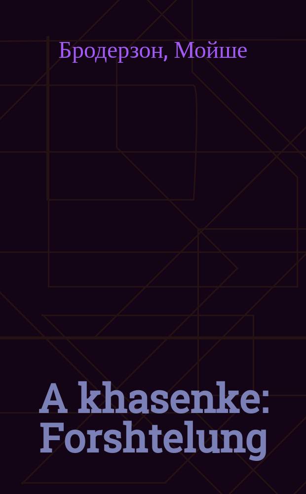 A khasenke : Forshtelung : פאָרשטעלונג = Свадебка