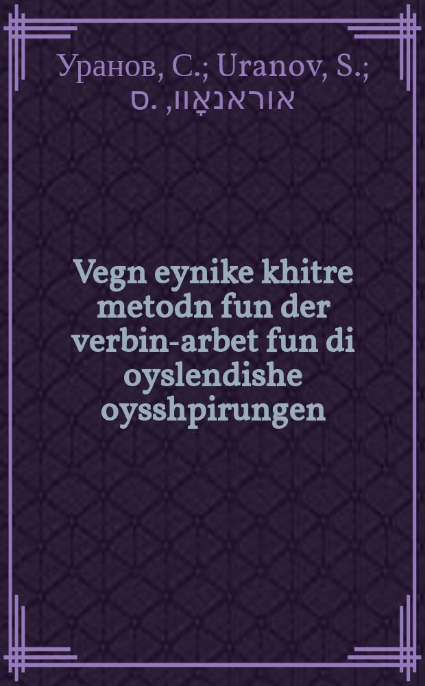 Vegn eynike khitre metodn fun der verbin-arbet fun di oyslendishe oysshpirungen = О некоторых коварных методах вербовочной работы иностранных разведок
