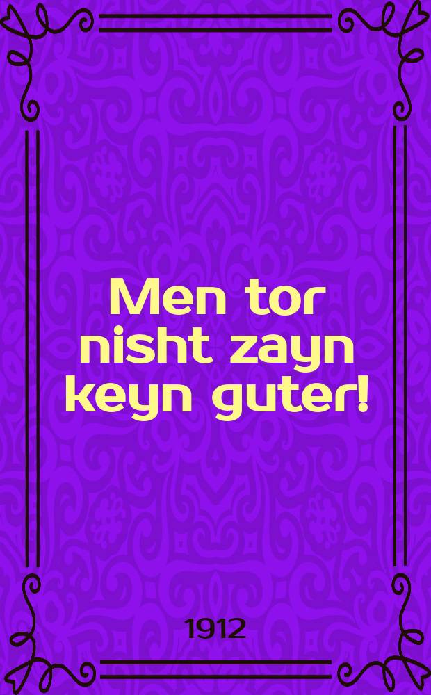 Men tor nisht zayn keyn guter! = Нельзя быть добрым!