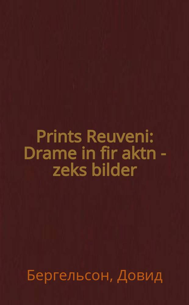 Prints Reuveni : Drame in fir aktn - zeks bilder : דראמע אין פיר אקטן - זעקס בילדער = Принц Реувени