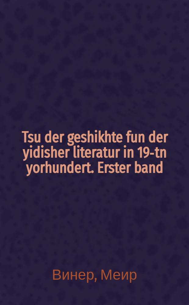 Tsu der geshikhte fun der yidisher literatur in 19-tn yorhundert. Erster band : Etyudn un materialn. ערשטער באנד : עטיודן און מאטעריאלן = К истории еврейской литературы в XIX столетии