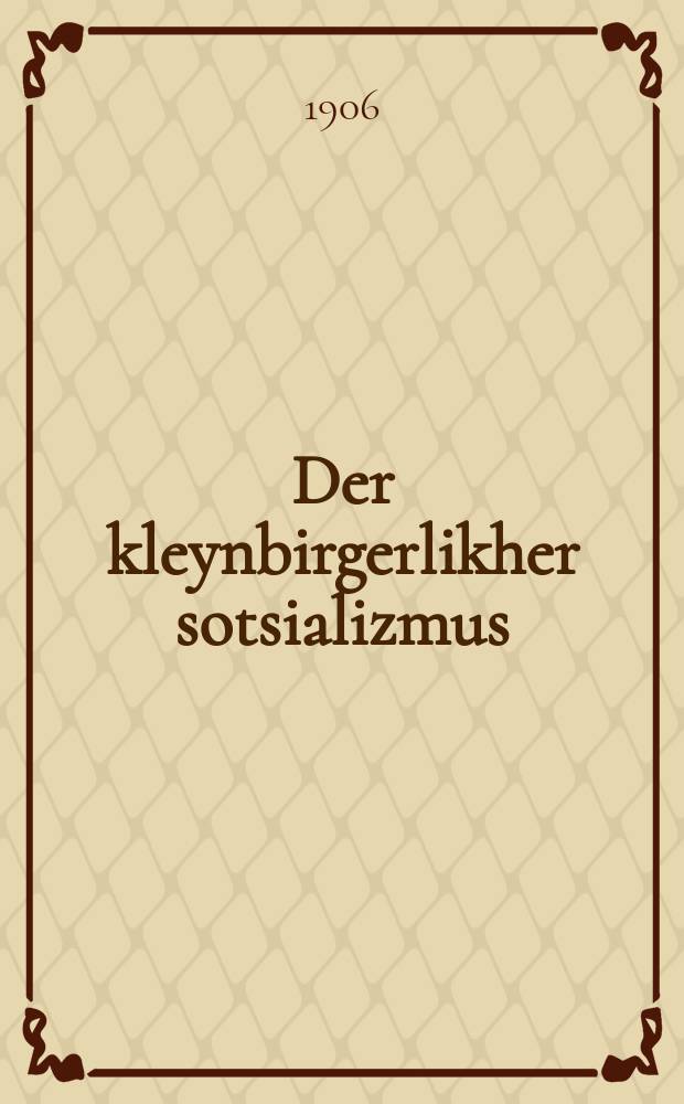 Der kleynbirgerlikher sotsializmus = Мелкобуржуазный социализм