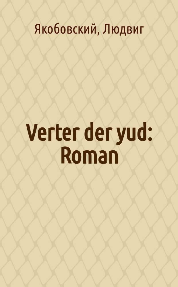Verter der yud : Roman : ראָמאן = Вертер еврей