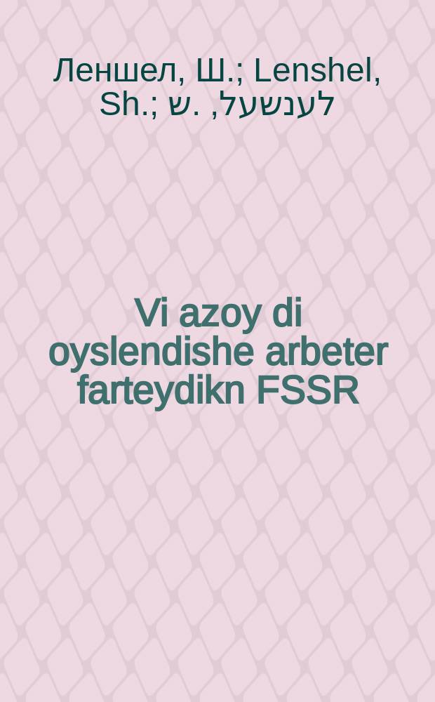 Vi azoy di oyslendishe arbeter farteydikn FSSR = Как иностранные рабочие обороняют СССР