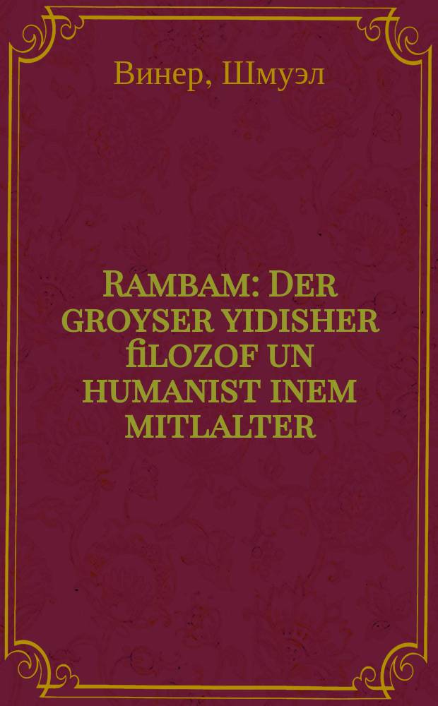 Rambam : Der groyser yidisher filozof un humanist inem mitlalter : Tsum 750stn yortseyt fun dem filzeytikn gaon : דכר גרויסער יידישער פילאָזאָף און הומאניסט אינעם מיטלאלטער : צום 750סטן יאָרצייט פון דעם פילזייטיקן גאון = Рамбам