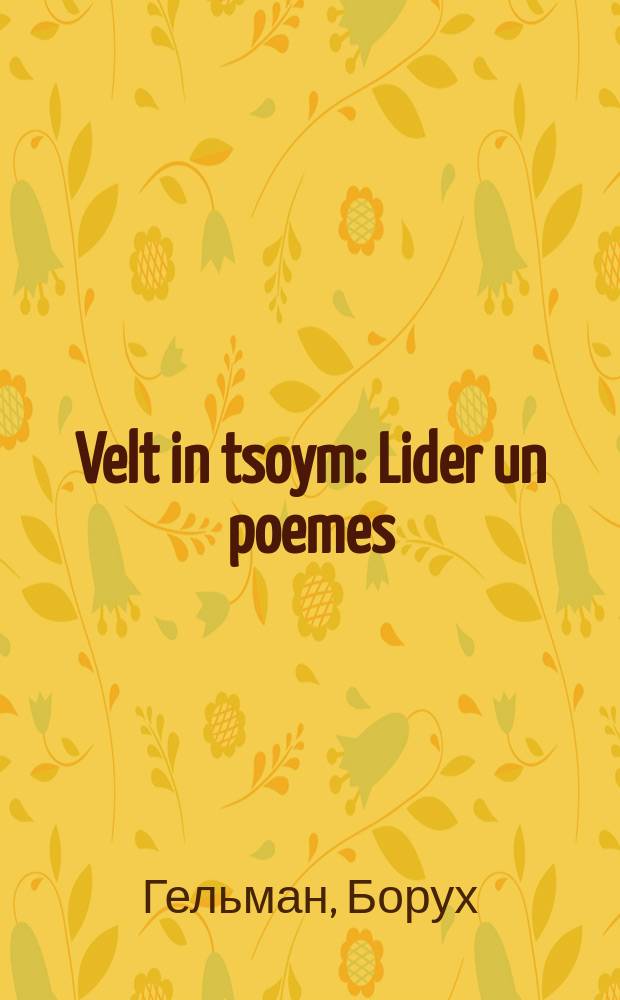 Velt in tsoym : Lider un poemes : לידער און פּאעמעס = Мир в узде