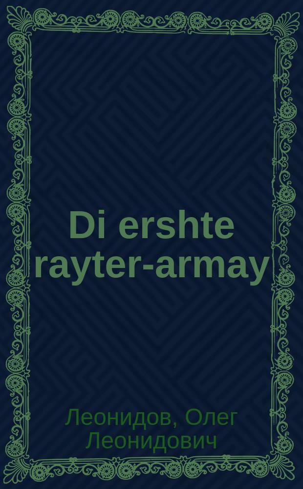 Di ershte rayter-armay : Skitsn fun der geshikhte fun der royter kavalerie : סקיצנ פונ דער געשיכטע פונ דער רויטער קאוואלעריע = Первая конная армия