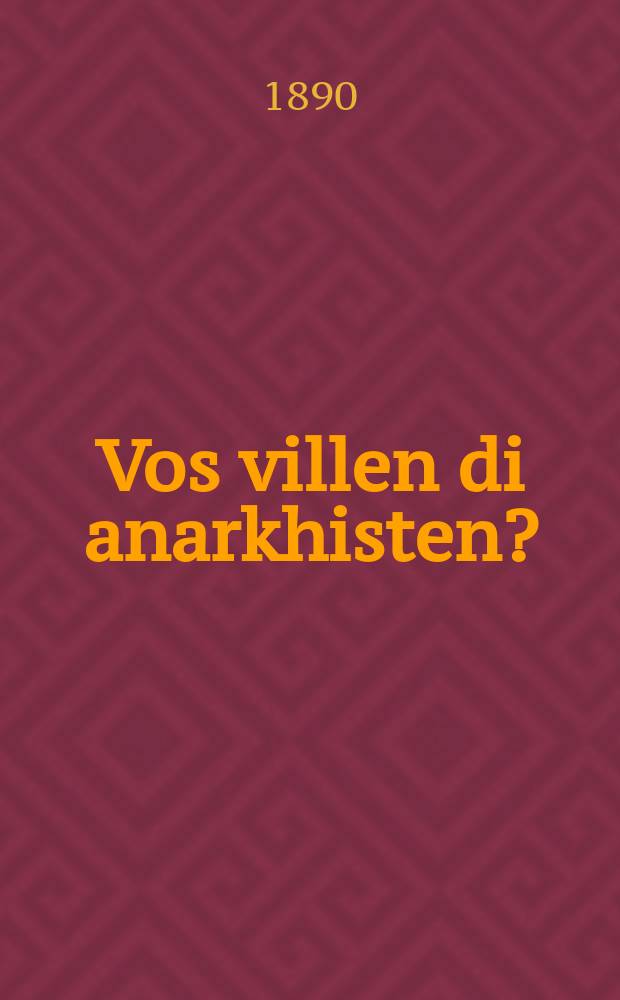 Vos villen di anarkhisten? = Чего хотят анархисты? Теорию анархизма ясно изложил Ш. Яновский