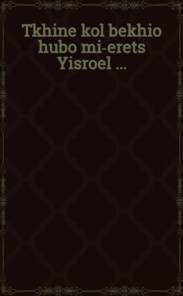Tkhine kol bekhio hubo mi-erets Yisroel [...] = Молитва гласа рыдающего по возвращении из Земли Израильской [...]