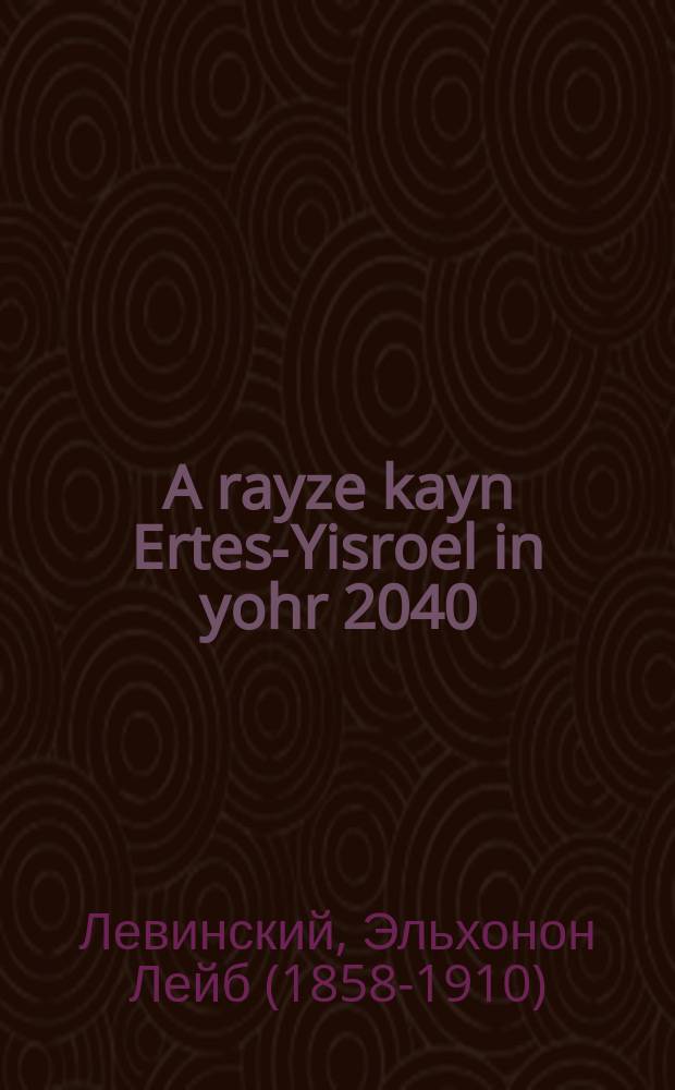 A rayze kayn Ertes-Yisroel in yohr 2040 = Путешествие в Землю Израильскую в 2040 г.