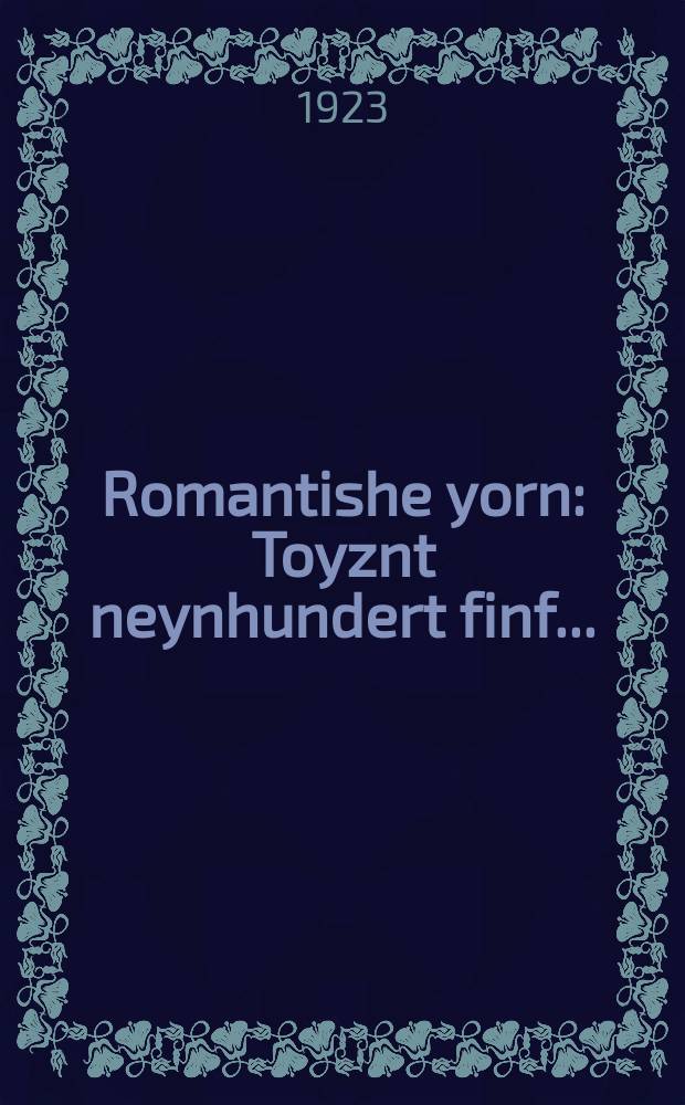Romantishe yorn : Toyznt neynhundert finf... : Epokhe-shilderung : טויזנט ניינהונדערט פינף : עפּאָכע-שילדערונג = Романтические годы: тысяча девятьсот пятый...