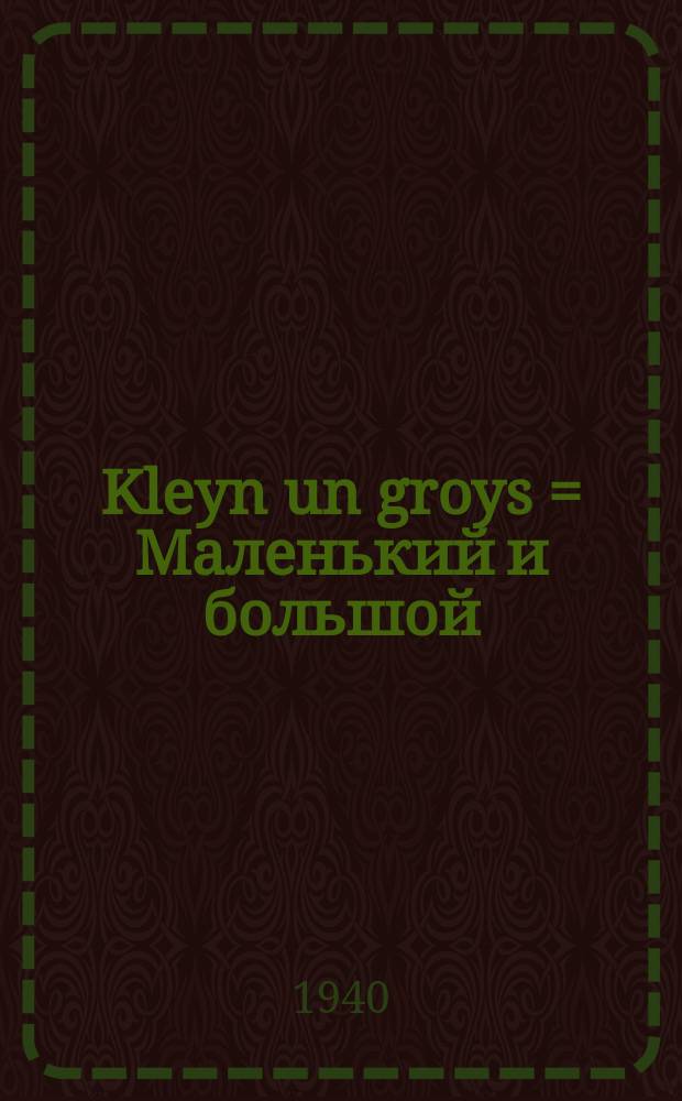 Kleyn un groys = Маленький и большой