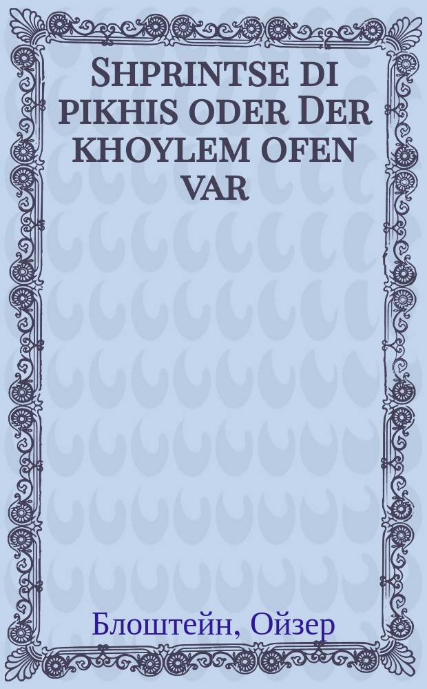 Shprintse di pikhis oder Der khoylem ofen var : Ayne ertseyling : איינע ערצעהלונג = Шпринце-умница, или Сон сбывается