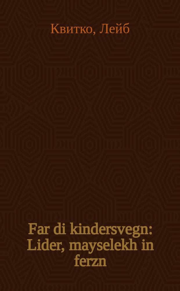 Far di kindersvegn : Lider, mayselekh in ferzn : לידער, מייסעלעכ אינ פערזנ = Для детей