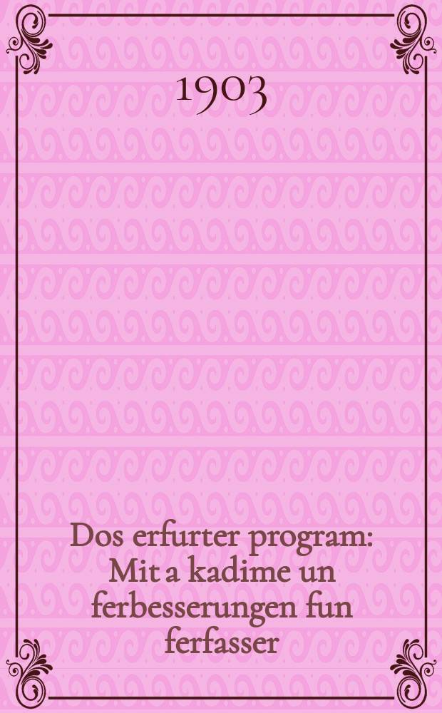 Dos erfurter program : Mit a kadime un ferbesserungen fun ferfasser : מיט א הקדמה און פערבעסערונגען פון פערפאסער = Эрфуртская программа