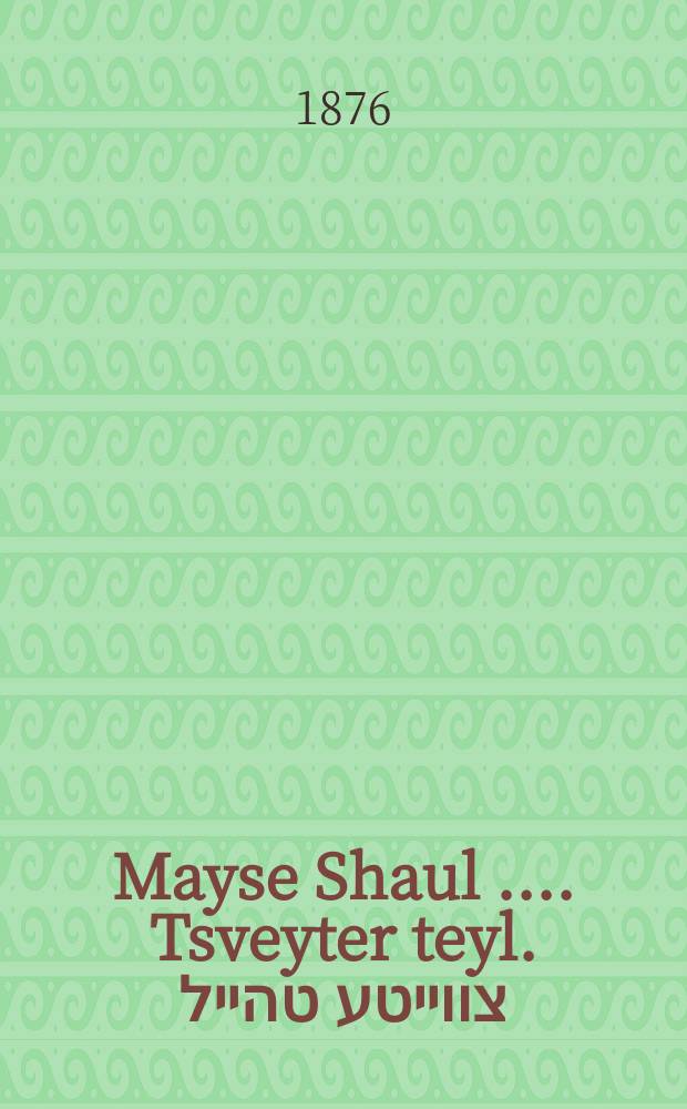 Mayse Shaul [...]. Tsveyter teyl. צווייטע טהייל = Сказания о Сауле