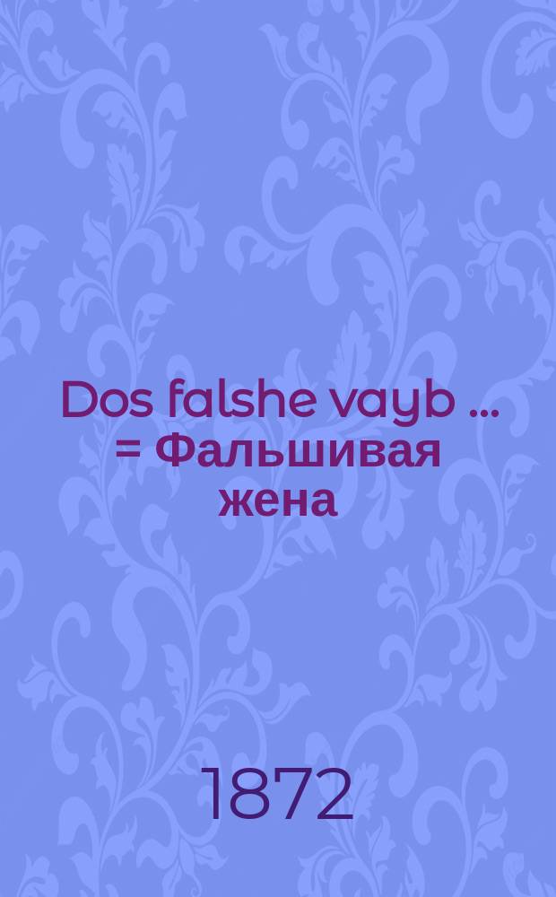 Dos falshe vayb [...] = Фальшивая жена
