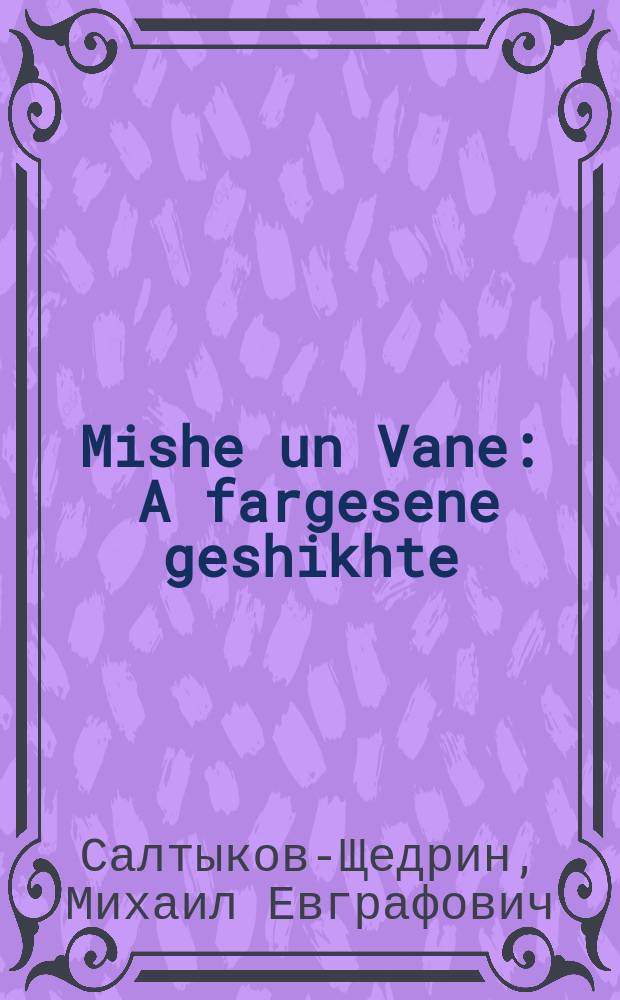 Mishe un Vane : A fargesene geshikhte : א פארגעסענע געשיכטע = Миша и Ваня