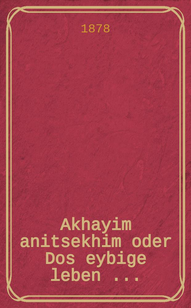 Akhayim anitsekhim oder Dos eybige leben [...] = Победившая жизнь или Жизнь вечная