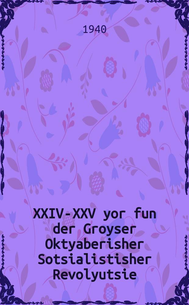 1941 : XXIV-XXV yor fun der Groyser Oktyaberisher Sotsialistisher Revolyutsie : 24-25יאָר פונ דער גרויסער אָקטיאבערישער סאָציאליסטישער רעוואָליוציע = 1941
