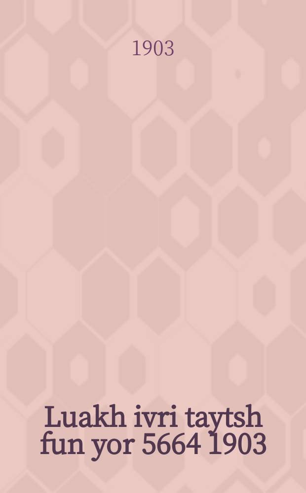 Luakh ivri taytsh fun yor 5664 [1903/1904] = Календарь еврейско-немецкий на 5664 год [...]