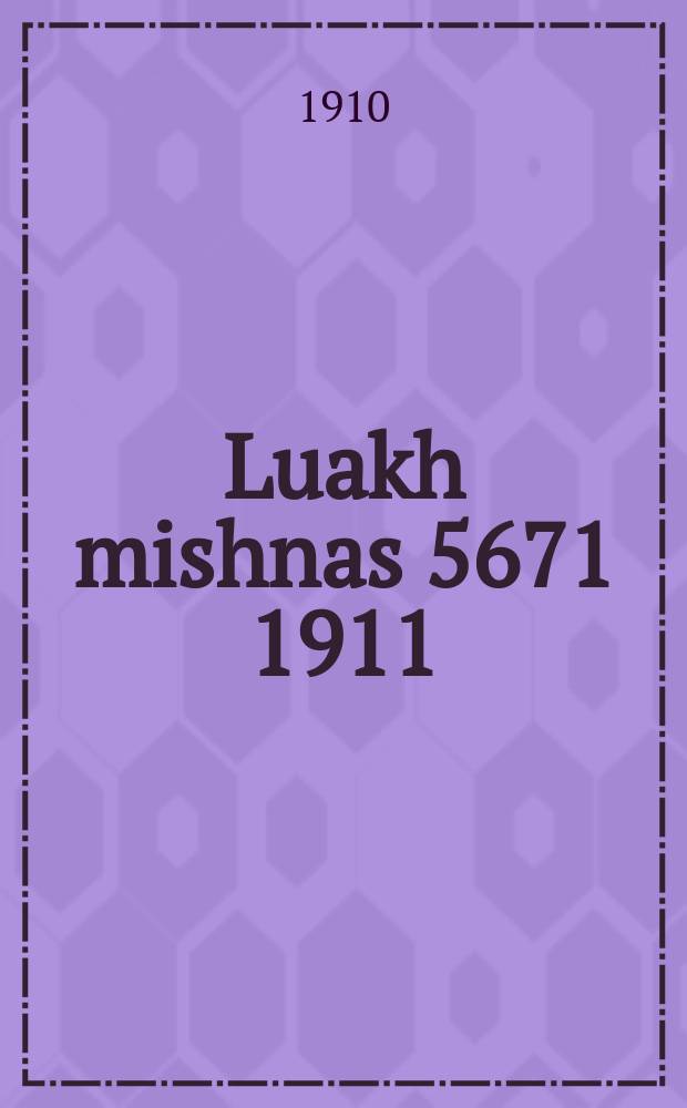 Luakh mishnas 5671 [1911] : Ivri taytsh ... : ... עברי טייטש = Календарь на 5671 [1911] год от сотворения мира