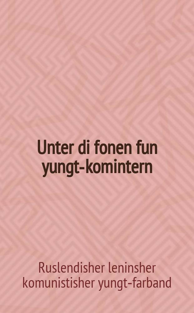 Unter di fonen fun yungt-komintern : Geshikhte fun der yungt-bavegung in Mayrev-Oyrope un Rusland : געשיכטע פון דער יונגט-באוועגונג אין מאירעוו-אייראָפּע און רוסלאנד = Под знаменем Коминтерна молодежи