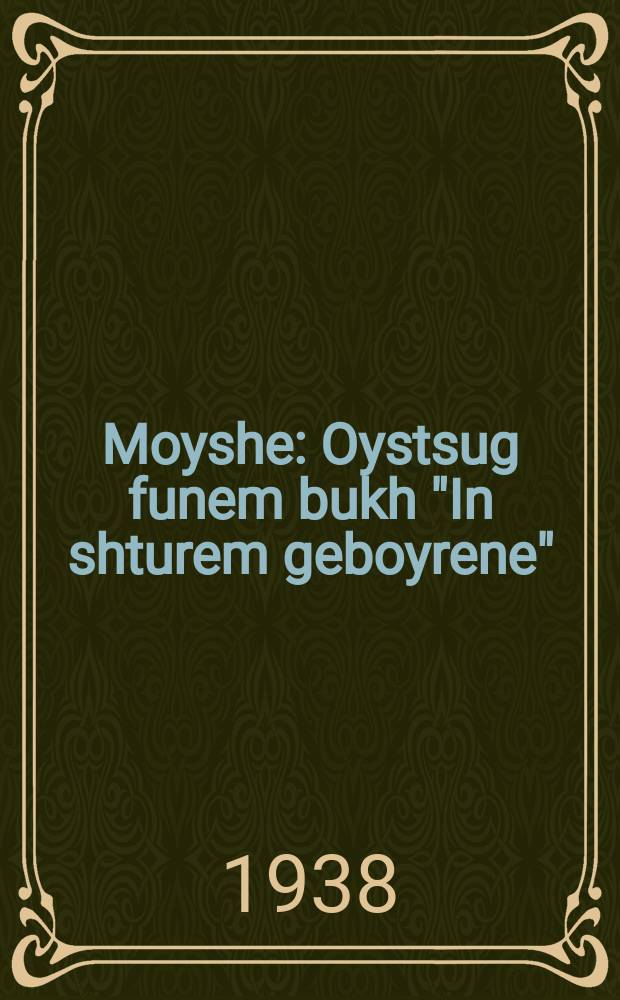 Moyshe : Oystsug funem bukh "In shturem geboyrene" : אויסצוג פונעמ בוכ אינ שטורעמ געבוירענע = Мойше