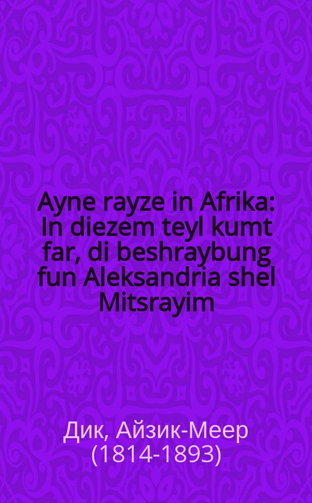 Ayne rayze in Afrika : In diezem teyl kumt far, di beshraybung fun Aleksandria shel Mitsrayim : אין דיזעם טייל קומט פאר, דיא בעשרייבונג פון אלכסנדריא של מצרים = Путешествие в Африку