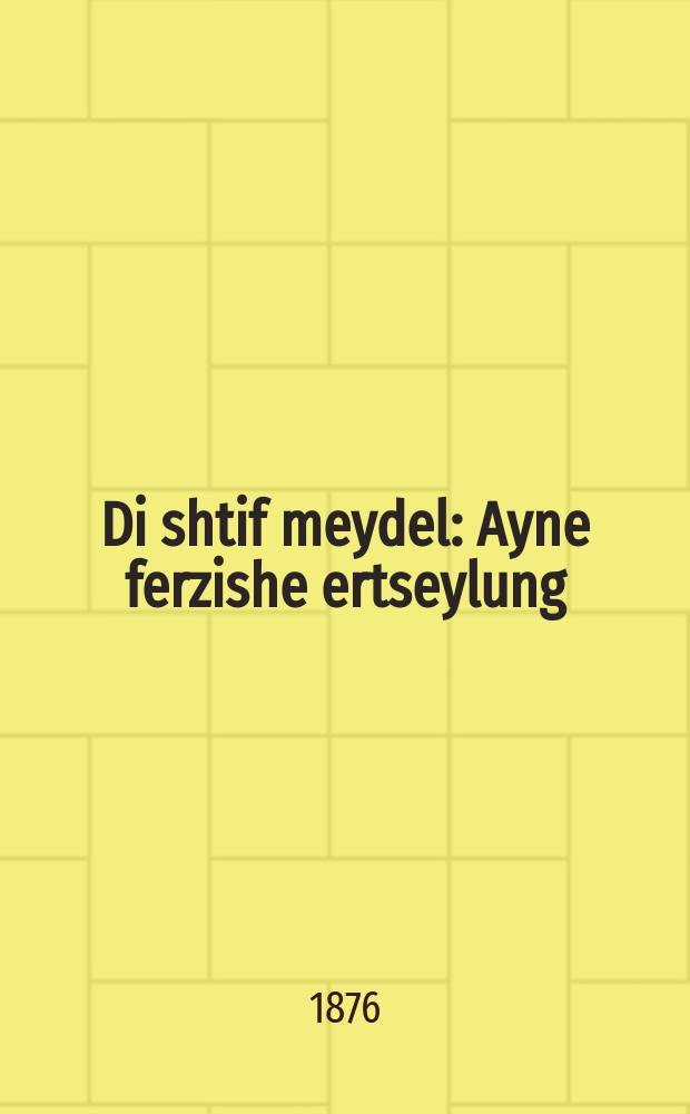 Di shtif meydel : Ayne ferzishe ertseylung : איינע פערזישע ערציילונג = Падчерица