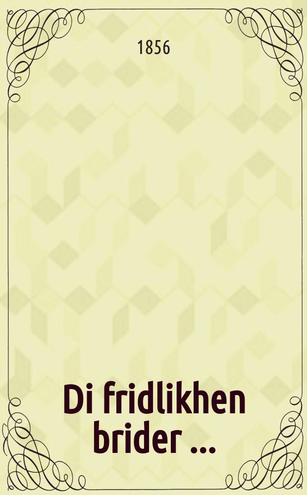 Di fridlikhen brider [...] = Мирные братья [...]