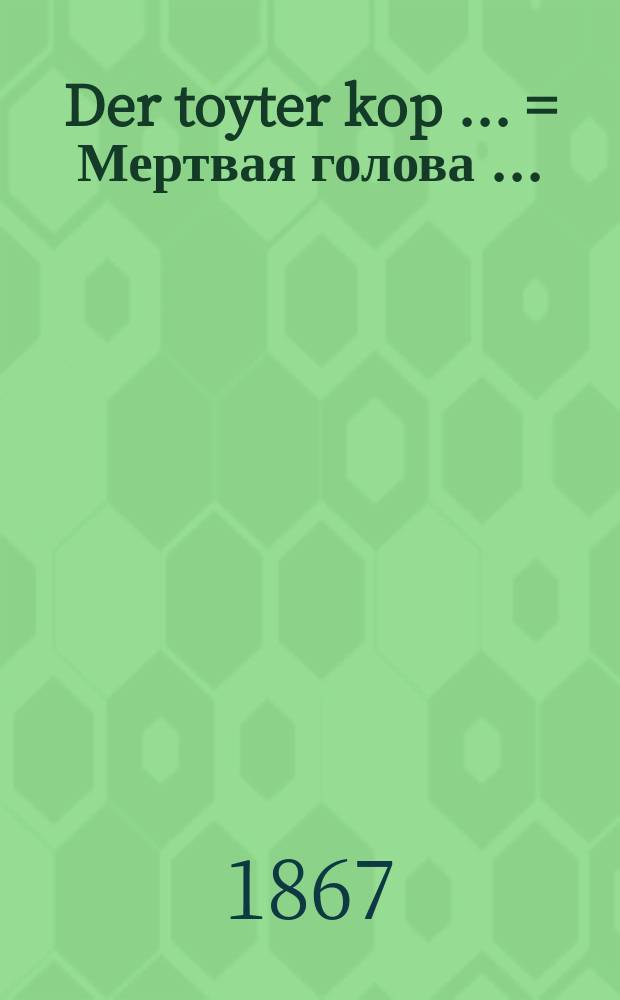 Der toyter kop [...] = Мертвая голова [...]