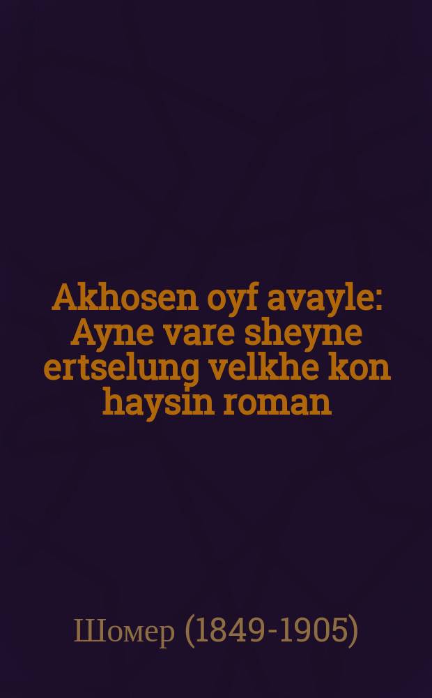 Akhosen oyf avayle : Ayne vare sheyne ertselung velkhe kon haysin roman : איינע וואהרע שיינע עראדקהלונג וועלכע קאן הייסין ראמאן = Жених на миг