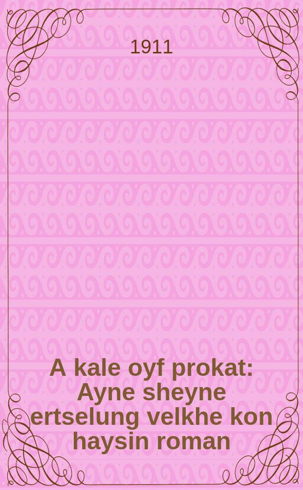 A kale oyf prokat : Ayne sheyne ertselung velkhe kon haysin roman : איינע שיינע ערצאהלונג וועלכע קאן הייסין ראמאן = Невеста напрокат