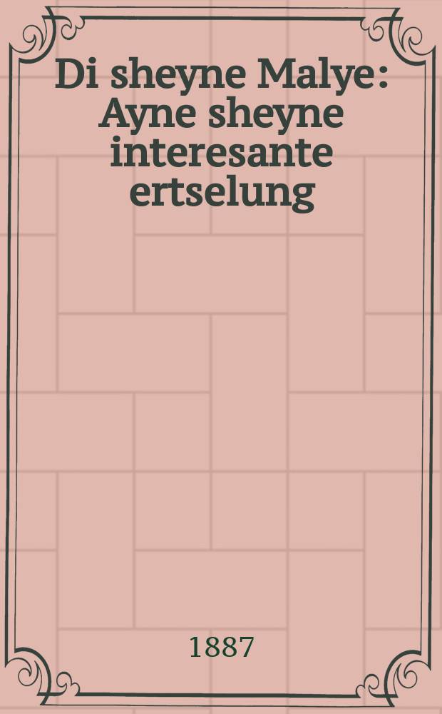 Di sheyne Malye : Ayne sheyne interesante ertselung : A roman : א שיינע אינטערעסאנטע ערצעהלונג : א ראמאן = Прекрасная Малья