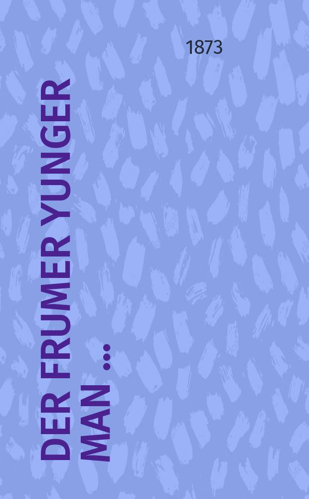 Der frumer yunger man [...] = Благочестивый молодой человек [...]