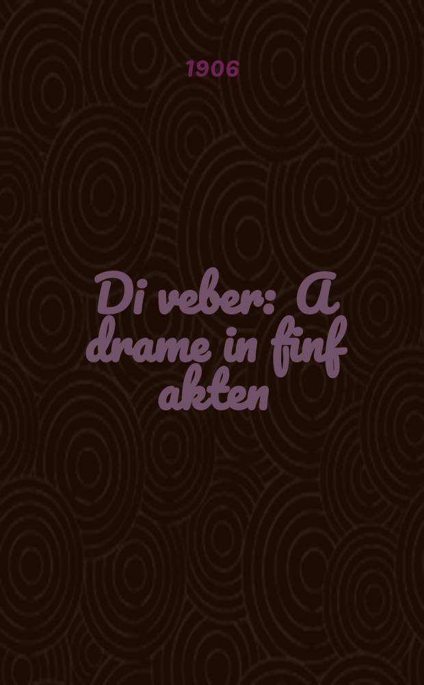Di veber : A drame in finf akten : א דרקאמע אין פינף אקטען = Ткачи