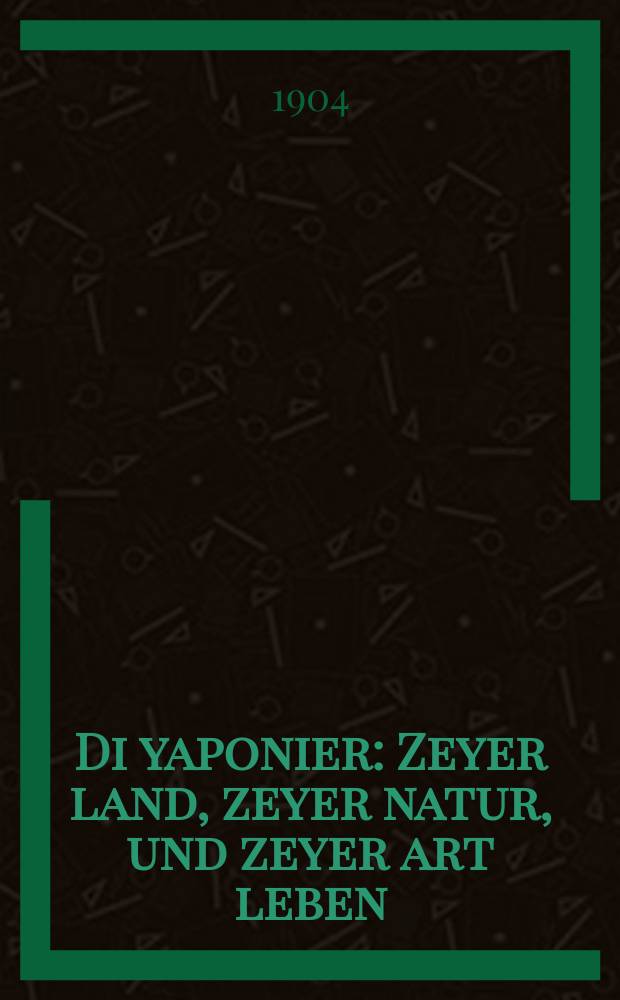 Di yaponier : Zeyer land, zeyer natur, und zeyer art leben : זייער לאנד, זייער נאטור, אונד זייער ארט לעבען = Японцы