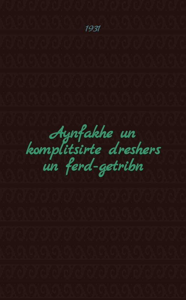 Aynfakhe un komplitsirte dreshers un ferd-getribn = Простые и сложные молотилки и конные привода