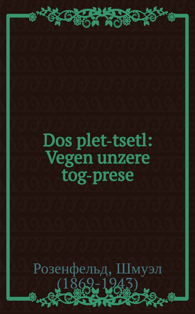 Dos plet-tsetl : Vegen unzere tog-prese : Ibergedrukt fun "Fraynd" : וועגען אונזער טאג-פּרעסע : איבערגעדרוקט פון פריינד = Лотерейный билет