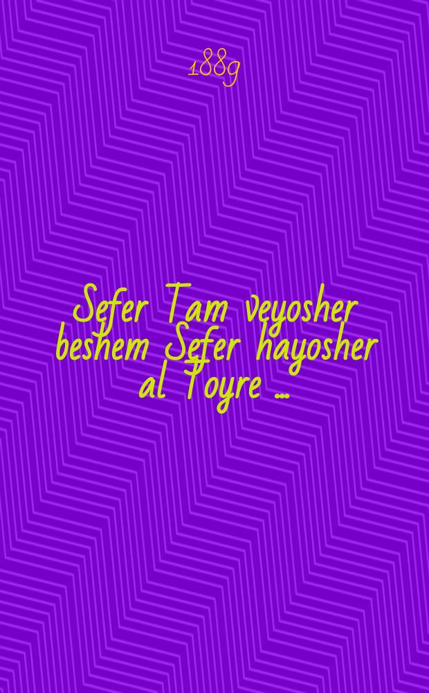 Sefer Tam veyosher beshem Sefer hayosher al Toyre [...] = Книга "Прямой и честный", именуемая "Книга праведных по Торе"