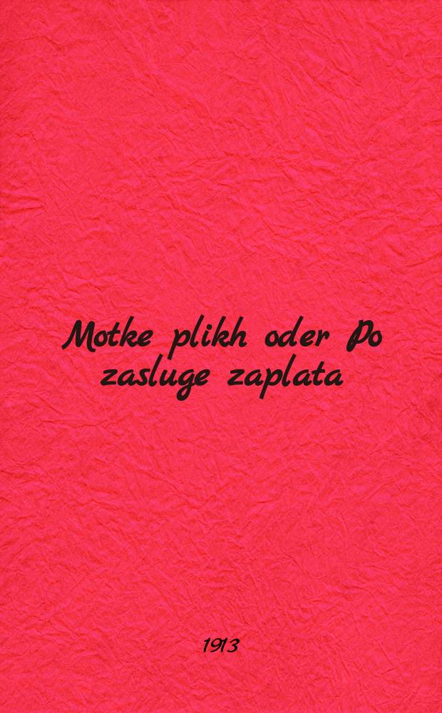 Motke plikh oder Po zasluge zaplata : A russishe shprikhvort : A roman nokh der letster mode : א רוססישע שפריכוואָרט : א ראָמאן נאך דעם לעצטער מאָדע = Мотке-плешивец, или По заслугам воздаяние (русская пословица)