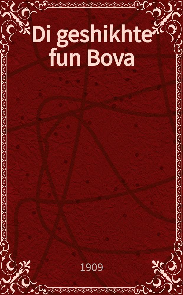 Di geshikhte fun Bova : Ayn sheyne ertsehlung fun Bova mit Drezni : Dos iz gemakht oyf der art fun "Toyzend ayn nakht" : איין שיינע ערצאהלונג פון בבא מיט דרעזני : דאס איז געמאכט אויף דער ארט פון טויזענד איין נאכט = История Бовы