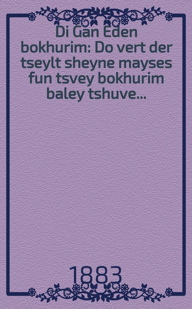 Di Gan Eden bokhurim : Do vert der tseylt sheyne mayses fun tsvey bokhurim baley tshuve ... : ... דא ווערט דער ציילט דיקטמק מעשות פון צווייא בחורים בעלי תשובות = Райские парнишки