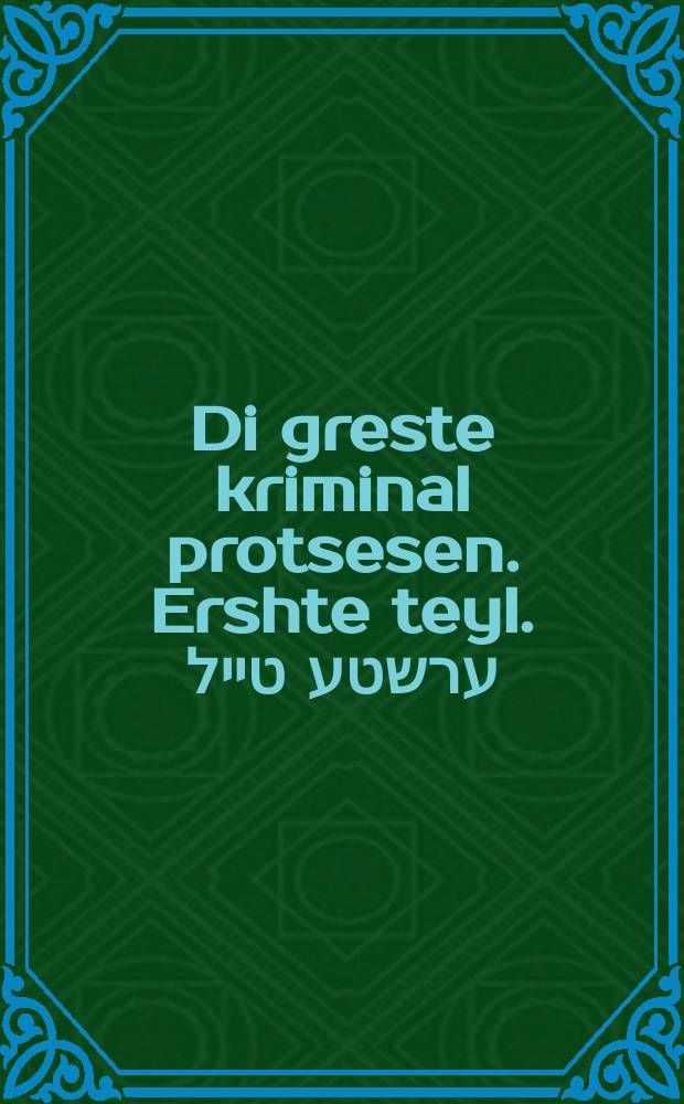 Di greste kriminal protsesen. Ershte teyl. ערשטע טייל = Величайшие криминальные процессы. Первая часть